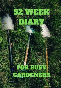 52 WEEK DIARY FOR BUSY GARDENERS: GRASS WITH GARDENERS TOOL  PLAN WHEN YOU WILL PLANT YOUR SEEDS AND WHEN YOU WILL HARVEST WITH THIS 2020 DIARY
