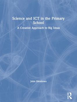 Paperback Science and ICT in the Primary School: A Creative Approach to Big Ideas Book
