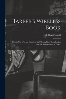 Paperback Harper's Wireless Book; How to Use Wireless Electricity in Telegraphing, Telephoning and the Transmission of Power Book