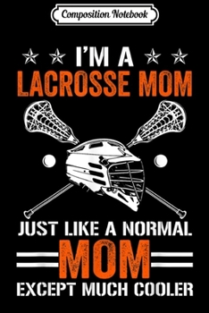 Composition Notebook: I'm Not Just Any Lacrosse Mom I Am The Goalie's Mom  Journal/Notebook Blank Lined Ruled 6x9 100 Pages