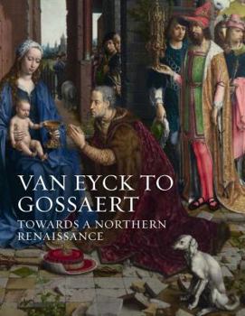 Hardcover Van Eyck to Gossaert: Towards a Northern Renaissance Book