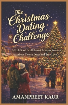 THE CHRISTMAS DATING CHALLENGE: A Feel-Good Small-Town Christmas Romance About Twelve Dates and True Love (The Cozy Holiday Season Collection)