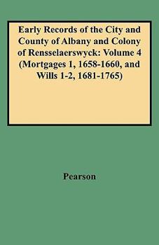 Paperback Early Records of the City and County of Albany and Colony of Rensselaerswyck: Volume 4 (Mortgages 1, 1658-1660, and Wills 1-2, 1681-1765) Book