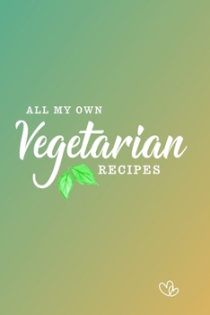 All My Own Vegetarian Recipes: 100 pages - A5 6x9 inches