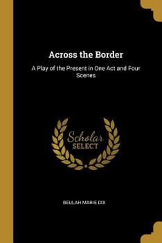 Paperback Across the Border: A Play of the Present in One Act and Four Scenes Book