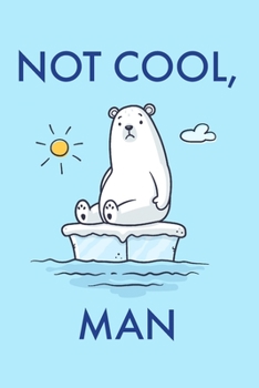Not Cool Man : 2020 Weekly Planner Polar Bear Climate Change Earth Day Environmental Conservation Weekly Planner Organizer with Calendar and Notes