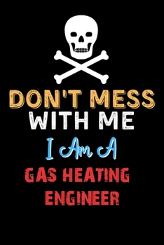 Paperback Don't Mess With Me I Am A GAS HEATING ENGINEER - Funny GAS HEATING ENGINEER Notebook And Journal Gift Ideas: Lined Notebook / Journal Gift, 120 Pages, Book