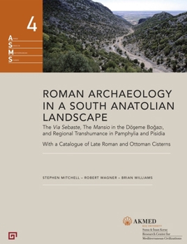 Hardcover Roman Archaeology in a South Anatolian Landscape: The Via Sebaste, the Mansio in the Döseme Bogazi, and Regional Transhumance in Pamphylia and Pisidia Book
