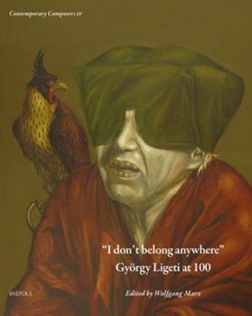 Hardcover I Don't Belong Anywhere: Gyorgy Ligeti at 100 Book