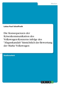 Die Konsequenzen der Krisenkommunikation des Volkswagen-Konzerns infolge des "Abgasskandals" hinsichtlich der Bewertung der Marke Volkswagen (German Edition)