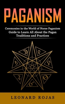 Paperback Paganism: Ceremonies in the World of Norse Paganism (Guide to Learn All About the Pagan Traditions and Practices) Book
