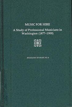 Hardcover Music for Hire: A Study of Professional Musicians in Washington, 1877-1900 Book