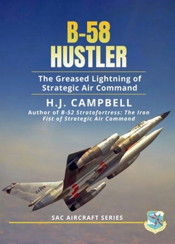 B-58 Hustler: The Greased Lightning of Strategic Air Command (SAC Aircraft Series)