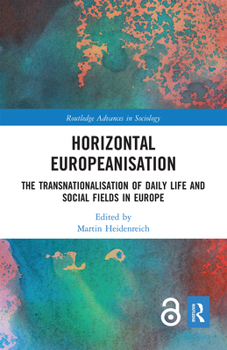 Horizontal Europeanisation: The Transnationalisation of Daily Life and Social Fields in Europe - Book  of the Routledge Advances in Sociology
