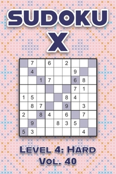 Paperback Sudoku X Level 4: Hard Vol. 40: Play Sudoku X Diagonal Lines 9x9 Nine Number Grid With Solutions Hard Level Volumes 1-40 Cross Sums Variation Travel P Book