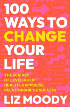 Hardcover 100 Ways to Change Your Life: The Science of Leveling Up Health, Happiness, Relationships & Success Book
