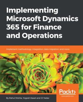 Paperback Implementing Microsoft Dynamics 365 for Finance and Operations: Implement methodology, integration, data migration, and more Book