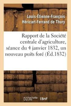 Paperback Rapport Fait À La Société Centrale d'Agriculture, Séance Du 4 Janvier 1832, Un Nouveau Puits Foré [French] Book