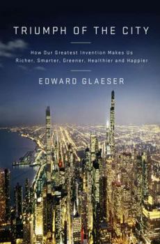 Hardcover Triumph of the City: How Our Greatest Invention Makes Us Richer, Smarter, Greener, Healthier, and Happier Book