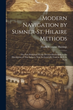 Paperback Modern Navigation by Sumner-St. Hilaire Methods: The First Published Works Devoted Exclusively to the Elucidation of This Subject, Now So Generally Us Book