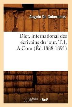 Paperback Dict. International Des Écrivains Du Jour. T.1, A-Com (Éd.1888-1891) [French] Book