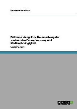 Paperback Zeitversendung: Eine Untersuchung der wachsenden Fernsehnutzung und Medienabhängigkeit [German] Book