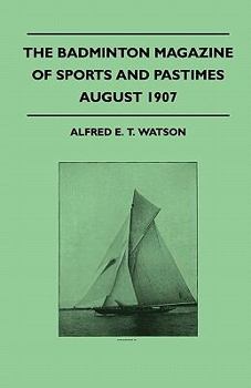 The Badminton Magazine of Sports and Pastimes - August 1907 - Containing Chapters on: Yorkshire Grouse, Black Bear Honking in Kashmir, Cricket Festivals and the London Polo Season