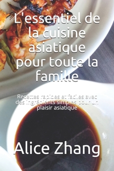 Paperback L'essentiel de la cuisine asiatique pour toute la famille: Recettes rapides et faciles avec des ingrédients simples pour un plaisir asiatique [French] Book