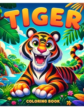 Tiger Coloring Book: Every Page is an Invitation to Explore and Color, Providing Kids with a Gateway to Express Their Love for Tigers and E
