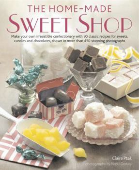 Hardcover The Home-Made Sweet Shop: Make Your Own Irresistible Confectionery with 90 Classic Recipes for Sweets, Candies and Chocolates, Shown in More Tha Book