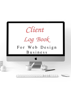 Paperback Client Log Book For Web Design Business: Design and Build Customer Data Organizer & Management System For Recording Information Including Address Deta Book