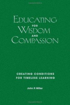 Hardcover Educating for Wisdom and Compassion: Creating Conditions for Timeless Learning Book