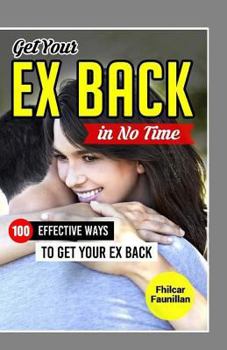 Paperback Get Your Ex Back In No Time: 100 Effective Ways to Get Your Ex Back Book