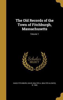 Hardcover The Old Records of the Town of Fitchburgh, Massachusetts; Volume 1 Book