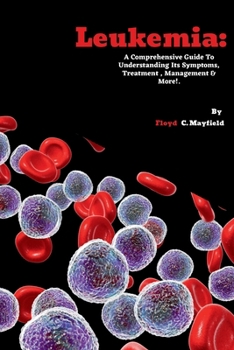 Leukemia: A Comprehensive Guide To Understanding Its Symptoms, Treatment , Management & More!