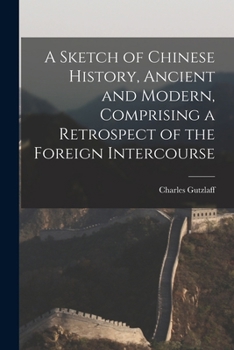 Paperback A Sketch of Chinese History, Ancient and Modern, Comprising a Retrospect of the Foreign Intercourse Book