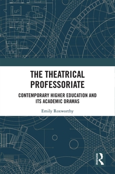 Hardcover The Theatrical Professoriate: Contemporary Higher Education and Its Academic Dramas Book