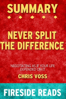 Paperback Summary of Never Split the Difference: Negotiating As If Your Life Depended On It By Chris Voss - by Fireside Reads Book