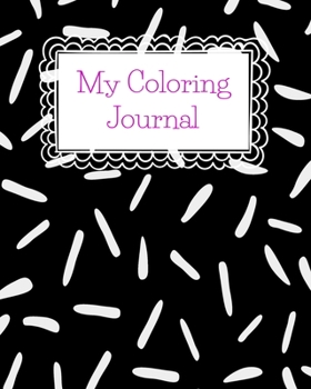 My Coloring Journal: Daily Writing Journal and Coloring Pages - Diary and Notebook for Personal Thoughts, Ideas and Observations - 8x10 - 260 Lined Journal Pages