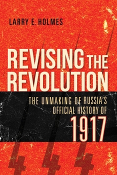 Paperback Revising the Revolution: The Unmaking of Russia's Official History of 1917 Book