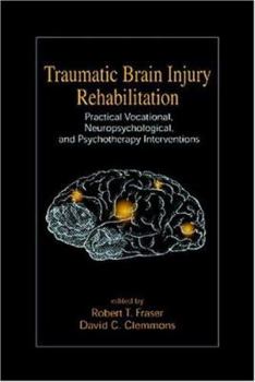 Traumatic Brain Injury Rehabilitation: Practical Vocational, Neuropsychological, and Psychotherapy Interventions