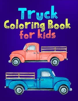 Truck Coloring Book For Kids: A Good Coloring Book And Amazing Gift Ideas For Toddlers, Preschoolers, Boys, Girls & Kids