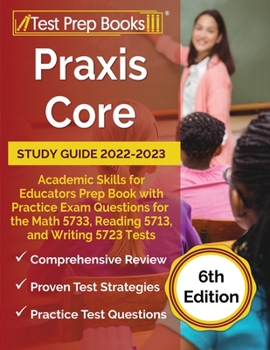 Paperback Praxis Core Study Guide 2022-2023: Academic Skills for Educators Prep Book with Practice Exam Questions for the Math 5733, Reading 5713, and Writing 5 Book