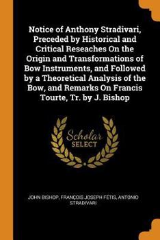 Paperback Notice of Anthony Stradivari, Preceded by Historical and Critical Reseaches On the Origin and Transformations of Bow Instruments, and Followed by a Th Book