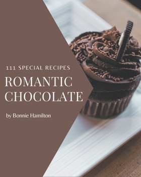 Paperback 111 Special Romantic Chocolate Recipes: A Must-have Romantic Chocolate Cookbook for Everyone Book