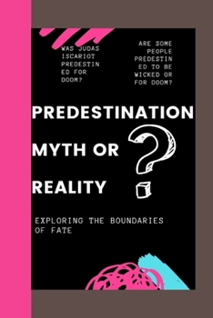 Paperback Predestination: MYTH OR REALITY?: Exploring the Boundaries of Fate (Are some People Predestined to be Wicked or for Doom?) Book