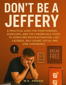 Paperback Don't Be a Jeffery: A Practical Guide for Overthinkers, Scrollers, and the Chronically Stuck to Overcome Procrastination, Lust, Laziness, Self-Doubt, Book