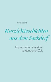 Paperback Kurz(e) Geschichten aus dem Sackdorf: Impressionen aus einer vergangenen Zeit [German] Book