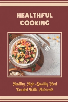 Paperback Healthful Cooking: Healthy, High-Quality Food Loaded With Nutrients Book