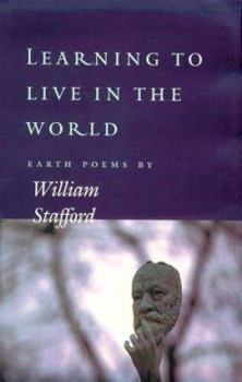Hardcover Learning to Live in the World: Earth Poems by William Stafford Book